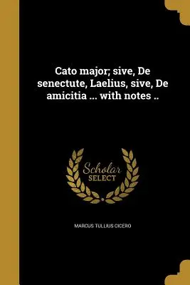 Cato major; sive, De senectute, Laelius, sive, De amicitia ... mit Anmerkungen ... - Cato major; sive, De senectute, Laelius, sive, De amicitia ... with notes ..