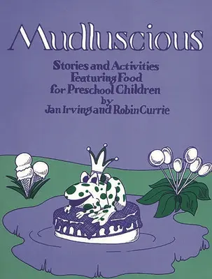 Mudluscious: Geschichten und Aktivitäten rund ums Essen für Vorschulkinder - Mudluscious: Stories and Activities Featuring Food for Preschool Children
