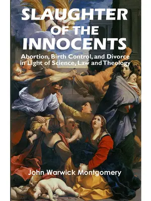 Die Schlachtung der Unschuldigen: Abtreibung, Geburtenkontrolle und Scheidung im Lichte von Wissenschaft, Recht und Theologie - Slaughter of the Innocents: Abortion, Birth Control, & Divorce in Light of Science, Law & Theology