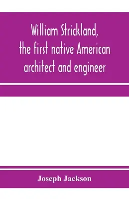 William Strickland, der erste einheimische amerikanische Architekt und Ingenieur - William Strickland, the first native American architect and engineer