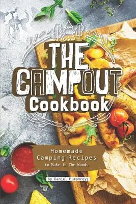 Das Campout-Kochbuch: Hausgemachte Campingrezepte für den Wald - The Campout Cookbook: Homemade Camping Recipes to Make in the Woods