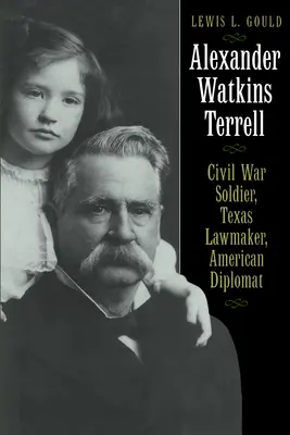 Alexander Watkins Terrell: Bürgerkriegssoldat, texanischer Gesetzgeber, amerikanischer Diplomat - Alexander Watkins Terrell: Civil War Soldier, Texas Lawmaker, American Diplomat