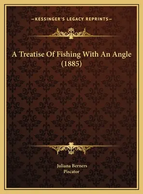 Eine Abhandlung über das Angeln mit einem Winkel (1885) - A Treatise Of Fishing With An Angle (1885)