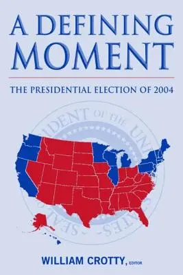 Ein entscheidender Moment: Die Präsidentschaftswahlen von 2004: Die Präsidentschaftswahlen von 2004 - A Defining Moment: The Presidential Election of 2004: The Presidential Election of 2004