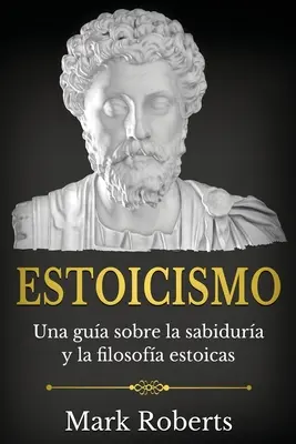 Estoicismo: Ein Leitfaden für den Verstand und die ästhetische Dimension - Estoicismo: Una gua sobre la sabidura y la filosofa estoicas