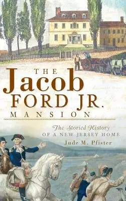 Das Jacob Ford Jr. Herrenhaus: Die bewegte Geschichte eines Hauses in New Jersey - The Jacob Ford Jr. Mansion: The Storied History of a New Jersey Home