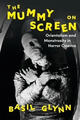 Die Mumie auf der Leinwand: Orientalismus und Monstrosität im Horrorfilm - The Mummy on Screen: Orientalism and Monstrosity in Horror Cinema