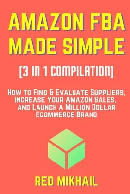 AMAZON FBA MADE SIMPLE [3 in 1 Zusammenstellung]: Wie Sie Lieferanten finden und bewerten, Ihre Amazon-Verkäufe steigern und eine millionenschwere E-Commerce-Marke gründen - AMAZON FBA MADE SIMPLE [3 in 1 Compilation]: How to Find & Evaluate Suppliers, Increase Your Amazon Sales, and Launch a Million Dollar Ecommerce Brand