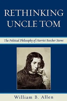 Onkel Tom neu denken: Das politische Denken von Harriet Beecher Stowe - Rethinking Uncle Tom: The Political Thought of Harriet Beecher Stowe