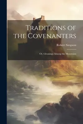 Traditionen der Covenanters; oder, Auszüge aus dem Gebirge - Traditions of the Covenanters; or, Gleanings Among the Mountains