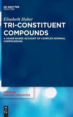 Tri-Constituent Compounds: Eine gebrauchsbasierte Darstellung komplexer nominaler Zusammensetzungen - Tri-Constituent Compounds: A Usage-Based Account of Complex Nominal Compounding