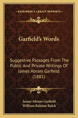 Garfields Worte: Suggestive Passagen aus den öffentlichen und privaten Schriften von James Abram Garfield (1881) - Garfield's Words: Suggestive Passages From The Public And Private Writings Of James Abram Garfield (1881)