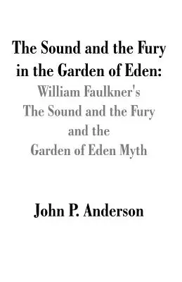 Der Lärm und der Zorn im Garten Eden: William Faulkners The Sound and the Fury und der Mythos des Gartens Eden - The Sound and the Fury in the Garden of Eden: William Faulkner's The Sound and the Fury and the Garden of Eden Myth