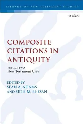 Zusammengesetzte Zitate in der Antike: Band 2: Verwendungen im Neuen Testament - Composite Citations in Antiquity: Volume 2: New Testament Uses