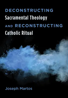 Dekonstruktion der Sakramententheologie und Rekonstruktion des katholischen Rituals - Deconstructing Sacramental Theology and Reconstructing Catholic Ritual