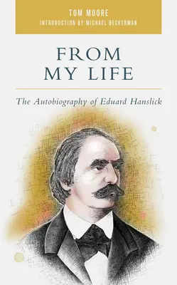 Aus meinem Leben: Die Autobiographie von Eduard Hanslick - From My Life: The Autobiography of Eduard Hanslick