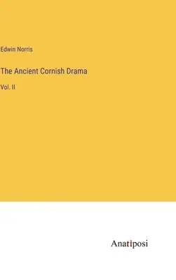 Das antike kornische Drama: Bd. II - The Ancient Cornish Drama: Vol. II