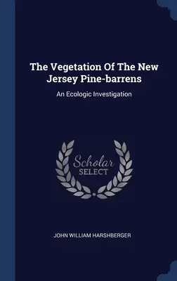 Die Vegetation der Kiefernsümpfe von New Jersey: Eine ökologische Untersuchung - The Vegetation Of The New Jersey Pine-barrens: An Ecologic Investigation