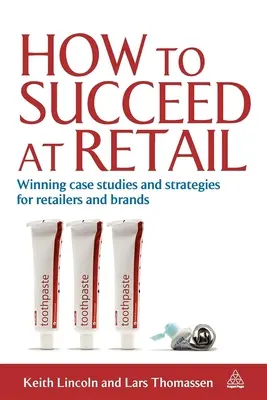 Wie man im Einzelhandel Erfolg hat: Erfolgreiche Fallstudien und Strategien für Einzelhändler und Marken - How to Succeed at Retail: Winning Case Studies and Strategies for Retailers and Brands