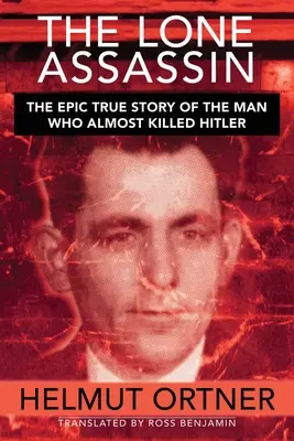 Der einsame Attentäter: Die epische wahre Geschichte des Mannes, der Hilter fast getötet hätte - Lone Assassin: The Epic True Story of the Man Who Almost Killed Hilter