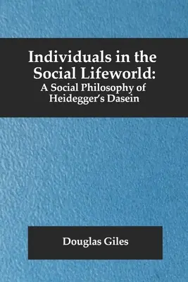 Individuen in der sozialen Lebenswelt: Eine Sozialphilosophie des Heideggerschen Daseins - Individuals in the Social Lifeworld: A Social Philosophy of Heidegger's Dasein