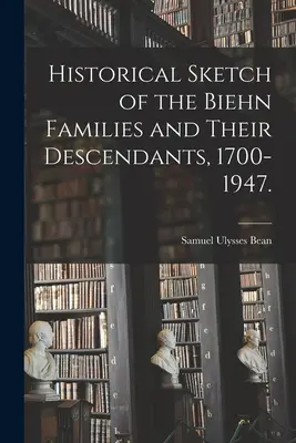 Historischer Abriss der Biehn-Familien und ihrer Nachkommen, 1700-1947. - Historical Sketch of the Biehn Families and Their Descendants, 1700-1947.