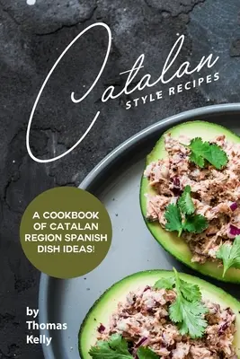 Rezepte nach katalanischer Art: Ein Kochbuch mit Ideen für spanische Gerichte aus der katalanischen Region! - Catalan Style Recipes: A Cookbook of Catalan Region Spanish Dish Ideas!