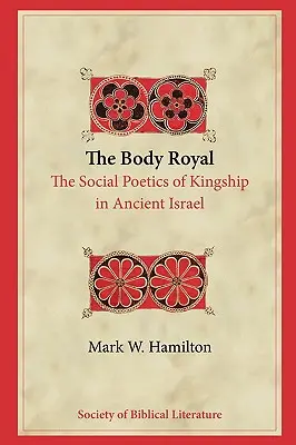 Der königliche Körper: Die soziale Poetik des Königtums im alten Israel - The Body Royal: The Social Poetics of Kingship in Ancient Israel