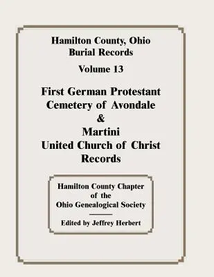 Hamilton County, Ohio, Bestattungsunterlagen, Band 13: Erster deutscher protestantischer Friedhof von Avondale & Martini United Church of Christ Records - Hamilton County, Ohio, Burial Records, Vol. 13: First German Protestant Cemetery of Avondale & Martini United Church of Christ Records