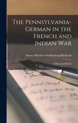 Der Pennsylvania-Deutsche im Franzosen- und Indianerkrieg; ein historischer Abriss - The Pennsylvania-German in the French and Indian War; a Historical Sketch