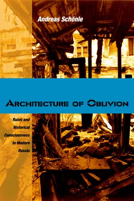Architektur des Vergessens: Ruinen und Geschichtsbewußtsein im modernen Rußland - Architecture of Oblivion: Ruins and Historical Consciousness in Modern Russia