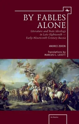 Allein durch Fabeln: Literatur und Staatsideologie im Russland des späten achtzehnten und frühen neunzehnten Jahrhunderts - By Fables Alone: Literature and State Ideology in Late-Eighteenth - Early-Nineteenth-Century Russia