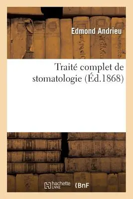 Trait Complet de Stomatologie: Comprenant l'Anatomie, La Physiologie, La Pathologie, La Thrapeutique, l'Hygine
