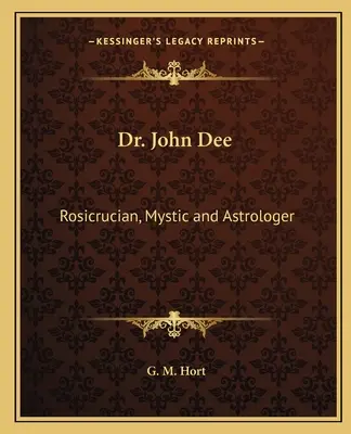 Dr. John Dee: Rosenkreuzer, Mystiker und Astrologe - Dr. John Dee: Rosicrucian, Mystic and Astrologer