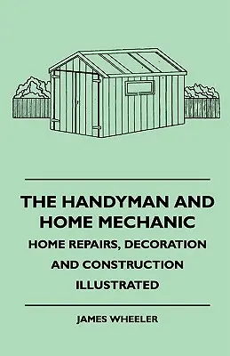 Der Heimwerker und Hausmechaniker - Hausreparaturen, Dekoration und Bau illustriert - The Handyman And Home Mechanic - Home Repairs, Decoration And Construction Illustrated