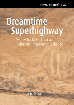 Traumzeit-Superhighway: Felskunst im Sydney-Becken und prähistorischer Informationsaustausch - Dreamtime Superhighway: Sydney Basin Rock Art and Prehistoric Information Exchange