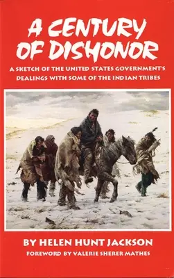 Ein Jahrhundert der Entehrung: Eine Skizze des Umgangs der Regierung der Vereinigten Staaten mit einigen Indianerstämmen - A Century of Dishonor: A Sketch of the United States Government's Dealings with Some of the Indian Tribes