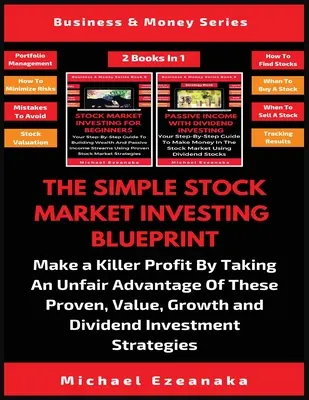 The Simple Stock Market Investing Blueprint (2 Bücher in 1): Machen Sie einen mörderischen Gewinn, indem Sie einen unfairen Vorteil aus diesen bewährten Wert-, Wachstums- und Dividendentiteln ziehen - The Simple Stock Market Investing Blueprint (2 Books In 1): Make A Killer Profit By Taking An Unfair Advantage Of These Proven Value, Growth And Divid