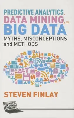 Prädiktive Analysen, Data Mining und Big Data: Mythen, Missverständnisse und Methoden - Predictive Analytics, Data Mining and Big Data: Myths, Misconceptions and Methods