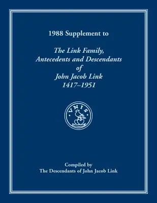 1988 Supplement To The Link Family, Antecedents and Descendants of John Jacob Link, 1417-1951. Zusammengestellt von den Nachkommen von John Jacob Link - 1988 Supplement To The Link Family, Antecedents and Descendants of John Jacob Link, 1417-1951. Compiled by the Descendants of John Jacob Link
