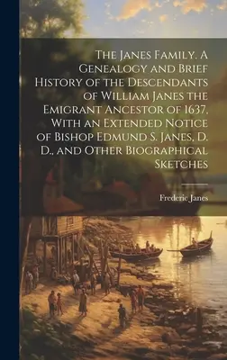 Die Familie Janes. A Genealogy and Brief History of the Descendants of William Janes the Emigrant Ancestor of 1637, With an Extended Notice of Bishop E - The Janes Family. A Genealogy and Brief History of the Descendants of William Janes the Emigrant Ancestor of 1637, With an Extended Notice of Bishop E