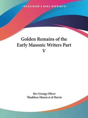 Goldene Überreste der frühen freimaurerischen Schriftsteller Teil V - Golden Remains of the Early Masonic Writers Part V