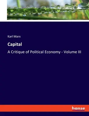 Das Kapital: Eine Kritik der politischen Ökonomie - Band III - Capital: A Critique of Political Economy - Volume III