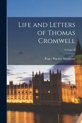 Leben und Briefe von Thomas Cromwell; Band II - Life and Letters of Thomas Cromwell; Volume II