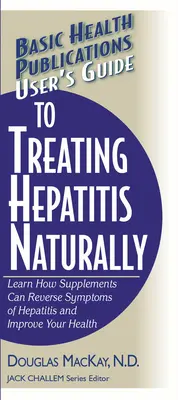 Benutzerhandbuch zur natürlichen Behandlung von Hepatitis: Erfahren Sie, wie Nahrungsergänzungsmittel die Symptome von Hepatitis umkehren und Ihre Gesundheit verbessern können - User's Guide to Treating Hepatitis Naturally: Learn How Supplements Can Reverse Symptoms of Hepatitis and Improve Your Health