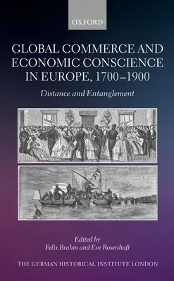 Globaler Handel und wirtschaftliches Gewissen in Europa, 1700-1900: Distanz und Verflechtung - Global Commerce and Economic Conscience in Europe, 1700-1900: Distance and Entanglement