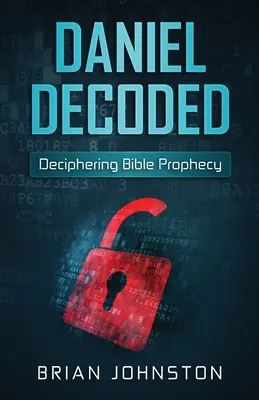 Daniel entschlüsselt: Die Entschlüsselung der biblischen Prophezeiung - Daniel Decoded: Deciphering Bible Prophecy