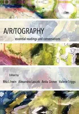 A/R/Tographie: Essential Readings and Conversations - A/R/Tography: Essential Readings and Conversations