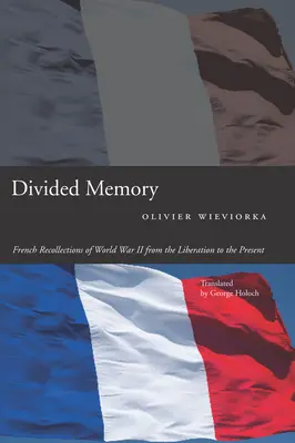 Geteilte Erinnerung: Französische Erinnerungen an den Zweiten Weltkrieg von der Befreiung bis zur Gegenwart - Divided Memory: French Recollections of World War II from the Liberation to the Present