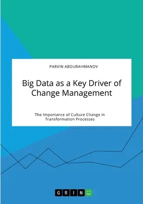 Big Data als Schlüsselfaktor für das Change Management. Die Bedeutung des Kulturwandels in Transformationsprozessen - Big Data as a Key Driver of Change Management. The Importance of Culture Change in Transformation Processes